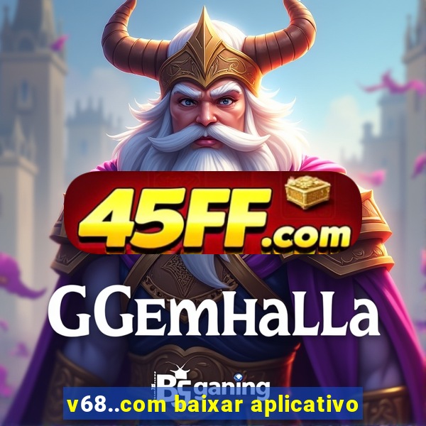 v68..com baixar aplicativo